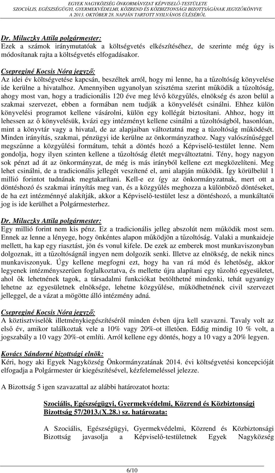 Amennyiben ugyanolyan szisztéma szerint működik a tűzoltóság, ahogy most van, hogy a tradicionális 120 éve meg lévő közgyűlés, elnökség és azon belül a szakmai szervezet, ebben a formában nem tudják