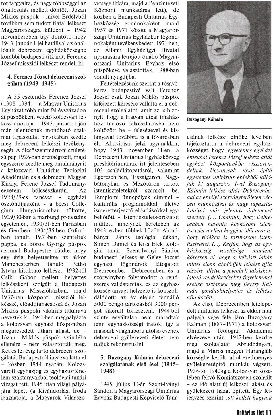 január 1-jei hatállyal az önállósult debreceni egyházközségbe korábbi budapesti titkárát, Ferencz József missziói lelkészt rendeli ki. 4.