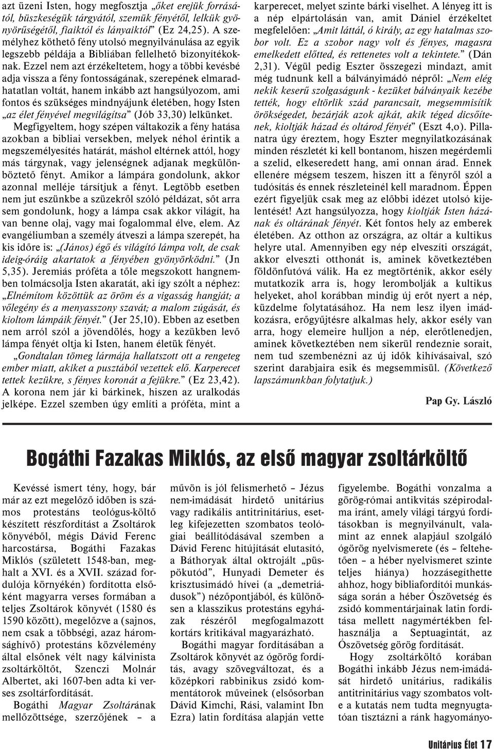 Ezzel nem azt érzékeltetem, hogy a többi kevésbé adja vissza a fény fontosságának, szerepének elmaradhatatlan voltát, hanem inkább azt hangsúlyozom, ami fontos és szükséges mindnyájunk életében, hogy