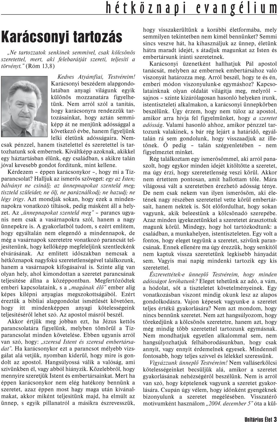 Nem arról szól a tanítás, hogy karácsonyra rendezzük tartozásainkat, hogy aztán semmi - képp át ne menjünk adóssággal a következő évbe, hanem figyel jünk lelki életünk adósságaira.
