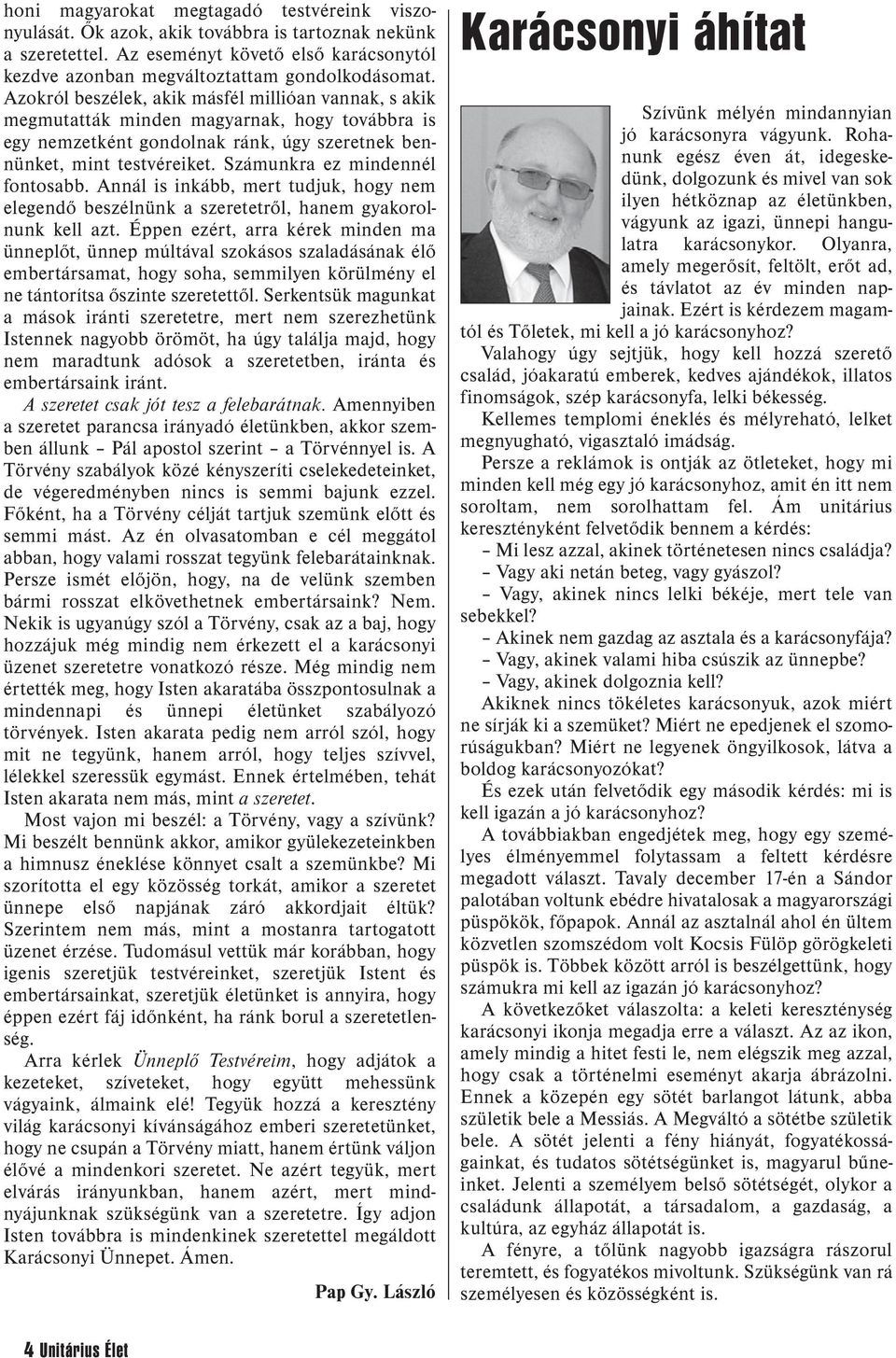 Számunkra ez mindennél fontosabb. Annál is inkább, mert tudjuk, hogy nem elegendő beszélnünk a szeretetről, hanem gyakorolnunk kell azt.