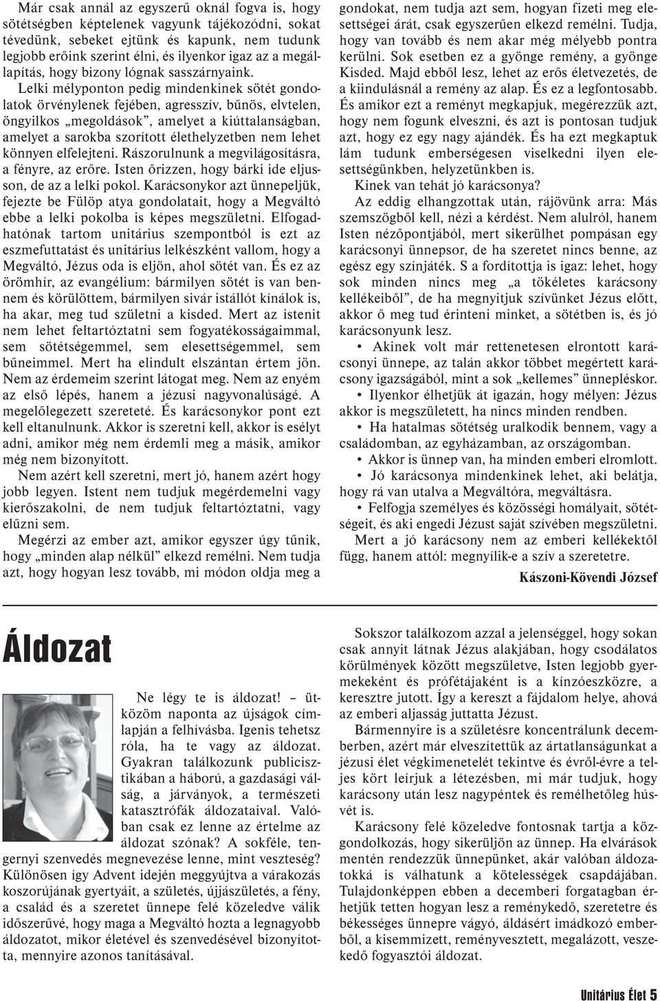 Lelki mélyponton pedig mindenkinek sötét gondolatok örvénylenek fejében, agresszív, bűnös, elvtelen, öngyilkos megoldások, amelyet a kiúttalanságban, amelyet a sarokba szorított élethelyzetben nem