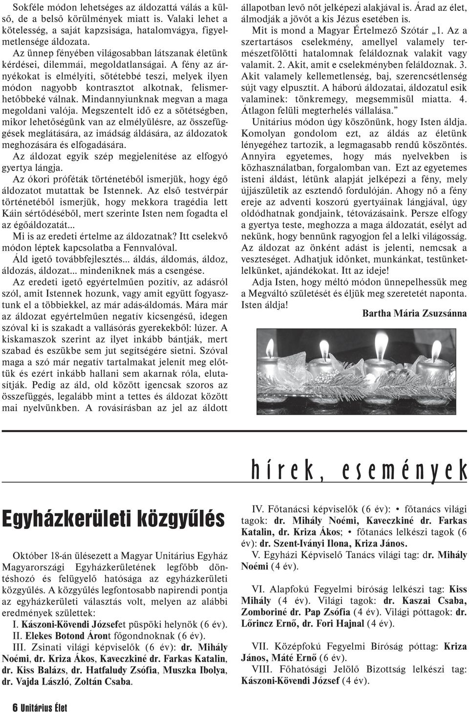 A fény az ár - nyé kokat is elmélyíti, sötétebbé teszi, melyek ilyen módon nagyobb kontrasztot alkotnak, felismerhetõbbeké válnak. Mindannyiunknak megvan a maga megoldani valója.