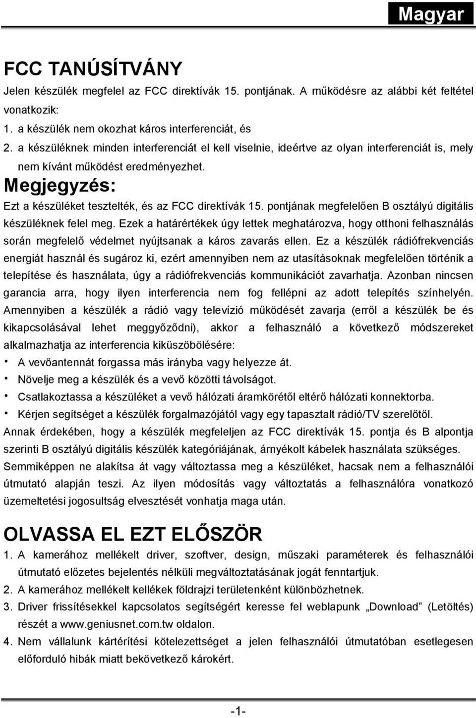 pontjának megfelelően B osztályú digitális készüléknek felel meg. Ezek a határértékek úgy lettek meghatározva, hogy otthoni felhasználás során megfelelő védelmet nyújtsanak a káros zavarás ellen.