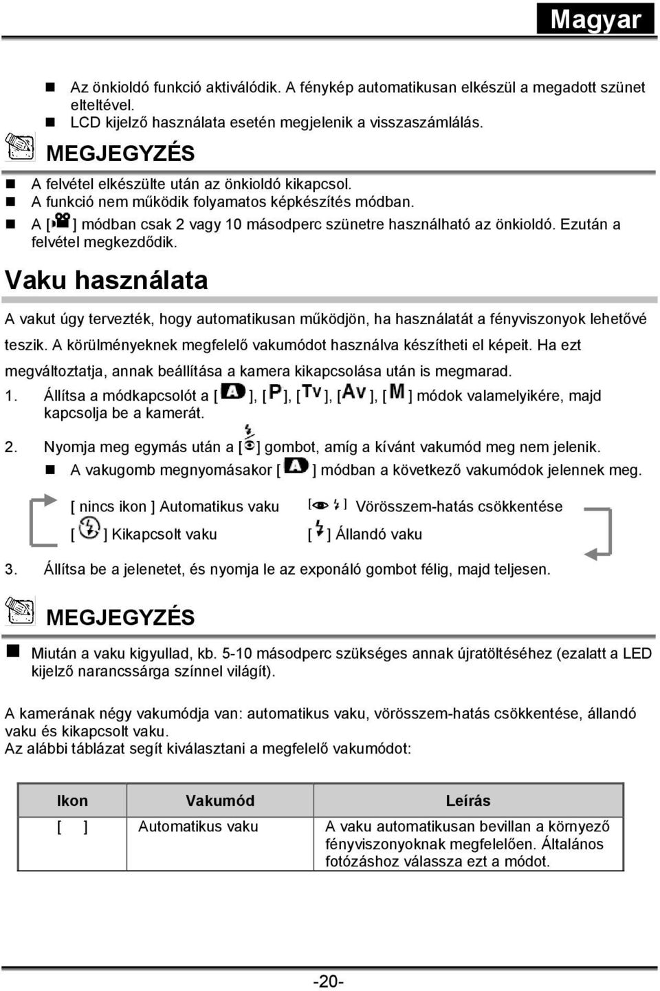 Ezután a felvétel megkezdődik. Vaku használata A vakut úgy tervezték, hogy automatikusan működjön, ha használatát a fényviszonyok lehetővé teszik.