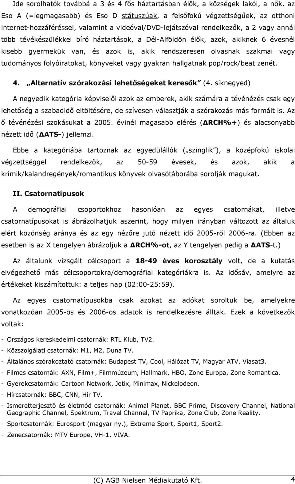 szakmai vagy tudományos folyóiratokat, könyveket vagy gyakran hallgatnak pop/rock/beat zenét. 4. Alternatív szórakozási lehetıségeket keresık (4.