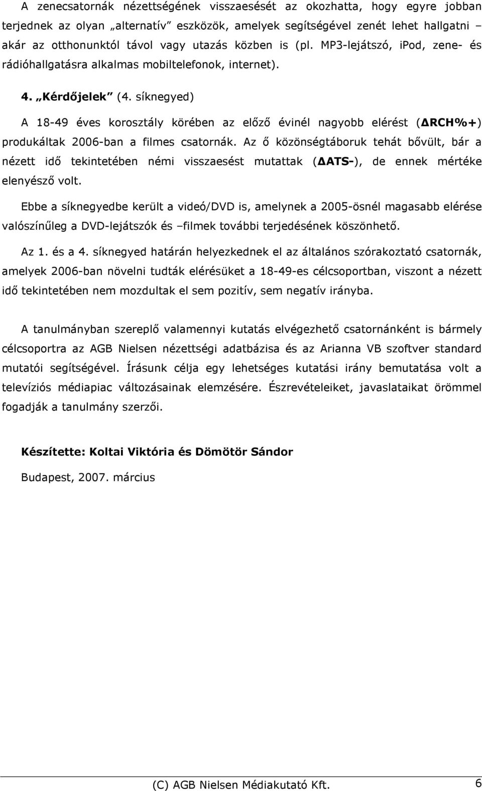 síknegyed) A 18-49 éves korosztály körében az elızı évinél nagyobb elérést ( RCH%+) produkáltak 2006-ban a filmes csatornák.