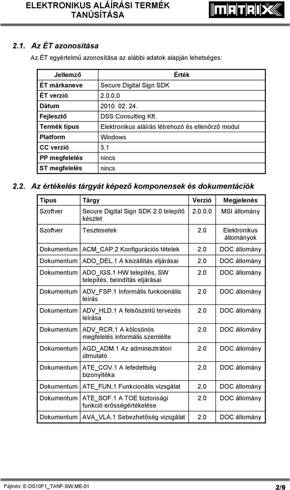 2. Az értékelés tárgyát képező komponensek és dokumentációk Típus Tárgy Verzió Megjelenés Szoftver Secure Digital Sign SDK 2.0 telepítő készlet 2.0.0.0 MSI állomány Szoftver Tesztesetek 2.