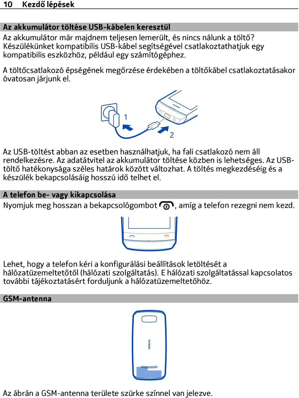 A töltőcsatlakozó épségének megőrzése érdekében a töltőkábel csatlakoztatásakor óvatosan járjunk el. Az USB-töltést abban az esetben használhatjuk, ha fali csatlakozó nem áll rendelkezésre.