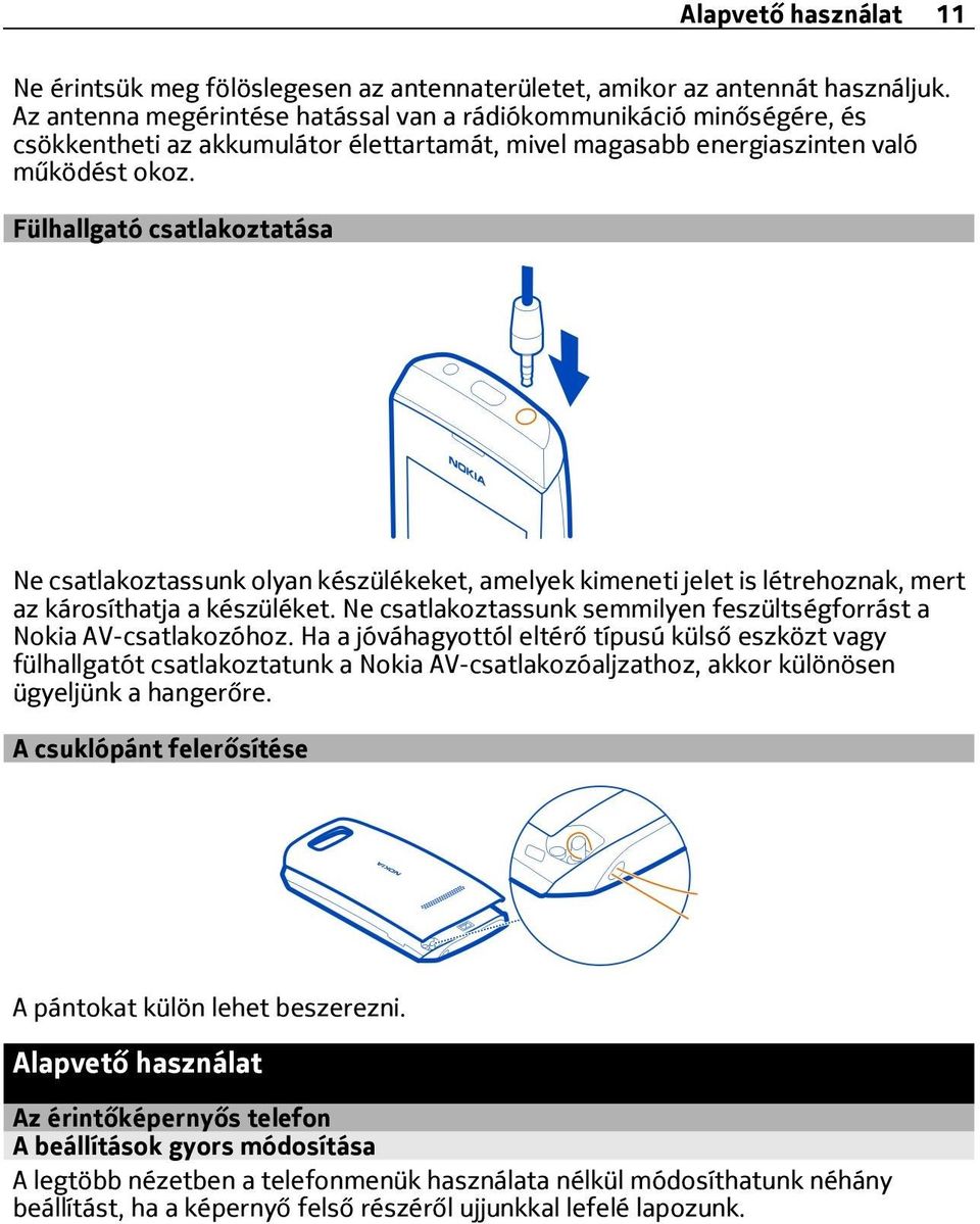 Fülhallgató csatlakoztatása Ne csatlakoztassunk olyan készülékeket, amelyek kimeneti jelet is létrehoznak, mert az károsíthatja a készüléket.