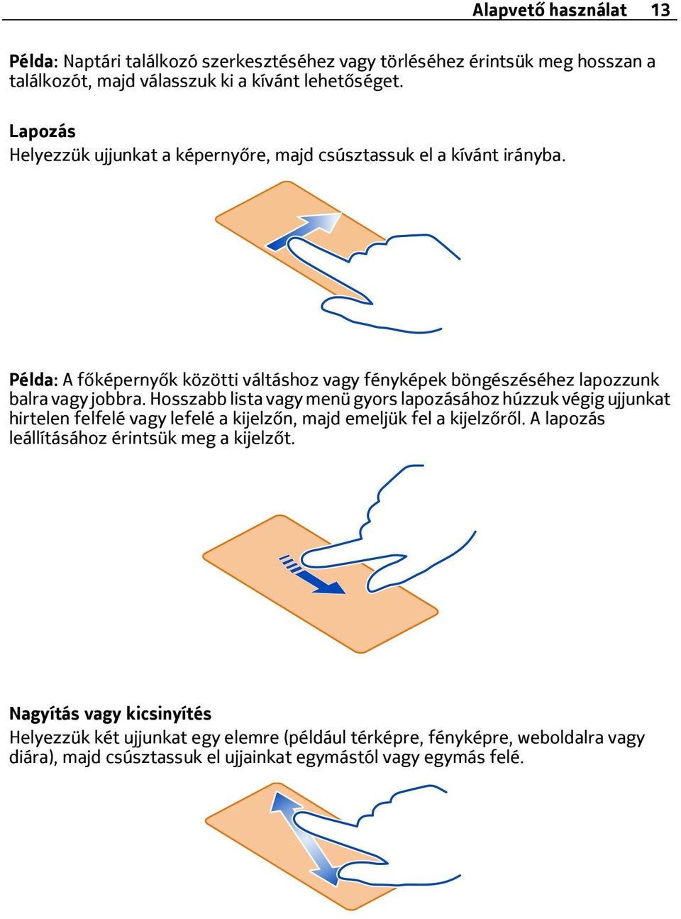 Példa: A főképernyők közötti váltáshoz vagy fényképek böngészéséhez lapozzunk balra vagy jobbra.