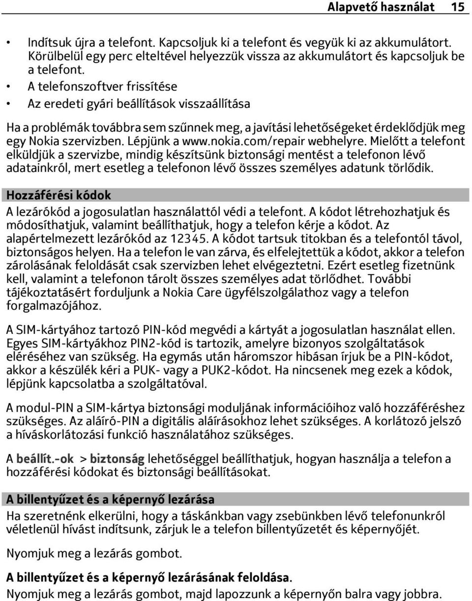 com/repair webhelyre. Mielőtt a telefont elküldjük a szervizbe, mindig készítsünk biztonsági mentést a telefonon lévő adatainkról, mert esetleg a telefonon lévő összes személyes adatunk törlődik.