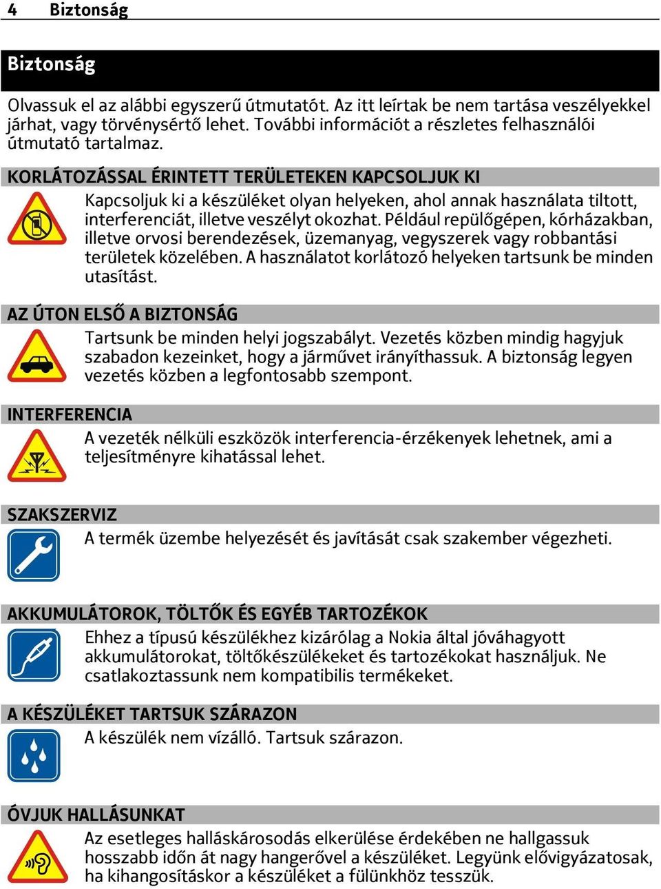 KORLÁTOZÁSSAL ÉRINTETT TERÜLETEKEN KAPCSOLJUK KI Kapcsoljuk ki a készüléket olyan helyeken, ahol annak használata tiltott, interferenciát, illetve veszélyt okozhat.