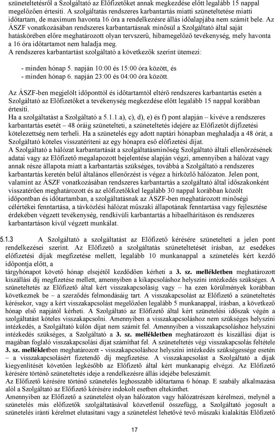 Az ÁSZF vonatkozásában rendszeres karbantartásnak minısül a Szolgáltató által saját hatáskörében elıre meghatározott olyan tervszerő, hibamegelızı tevékenység, mely havonta a 16 óra idıtartamot nem