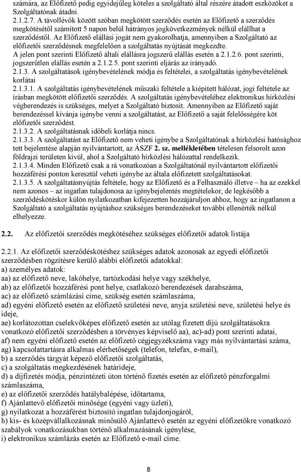 Az Elıfizetı elállási jogát nem gyakorolhatja, amennyiben a Szolgáltató az elıfizetıi szerzıdésnek megfelelıen a szolgáltatás nyújtását megkezdte.