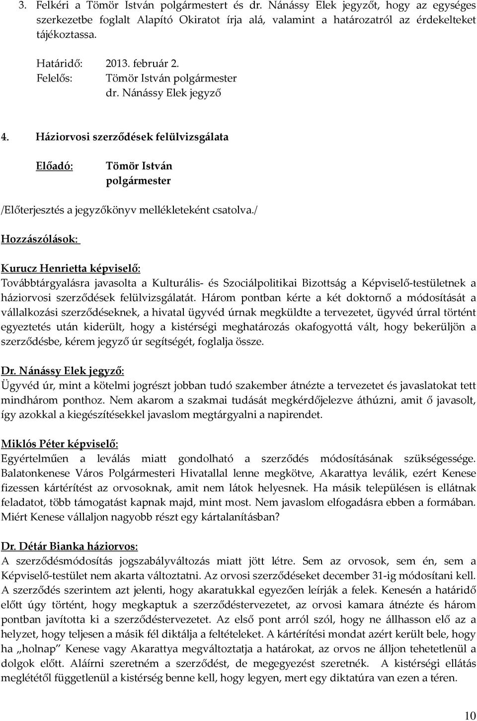 Háziorvosi szerződések felülvizsgálata Hozzászólások: Kurucz Henrietta képviselő: Továbbtárgyalásra javasolta a Kulturális- és Szociálpolitikai Bizottság a Képviselő-testületnek a háziorvosi