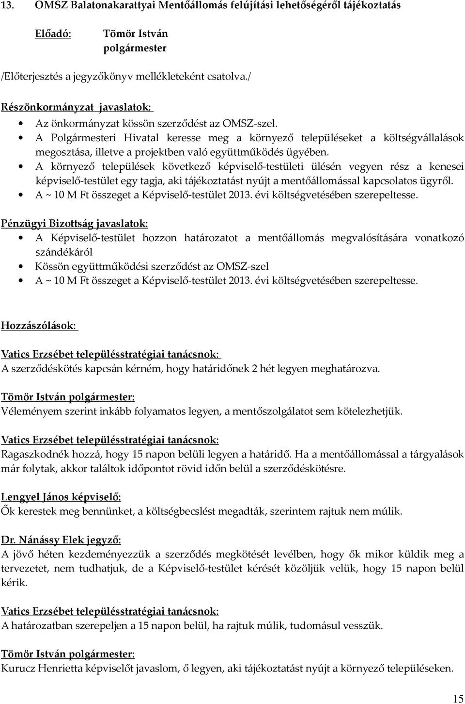 A környező települések következő képviselő-testületi ülésén vegyen rész a kenesei képviselő-testület egy tagja, aki tájékoztatást nyújt a mentőállomással kapcsolatos ügyről.