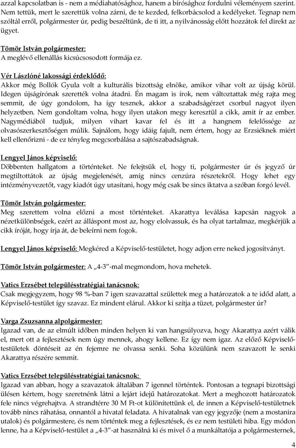 Vér Lászlóné lakossági érdeklődő: Akkor még Bollók Gyula volt a kulturális bizottság elnöke, amikor vihar volt az újság körül. Idegen újságírónak szerették volna átadni.