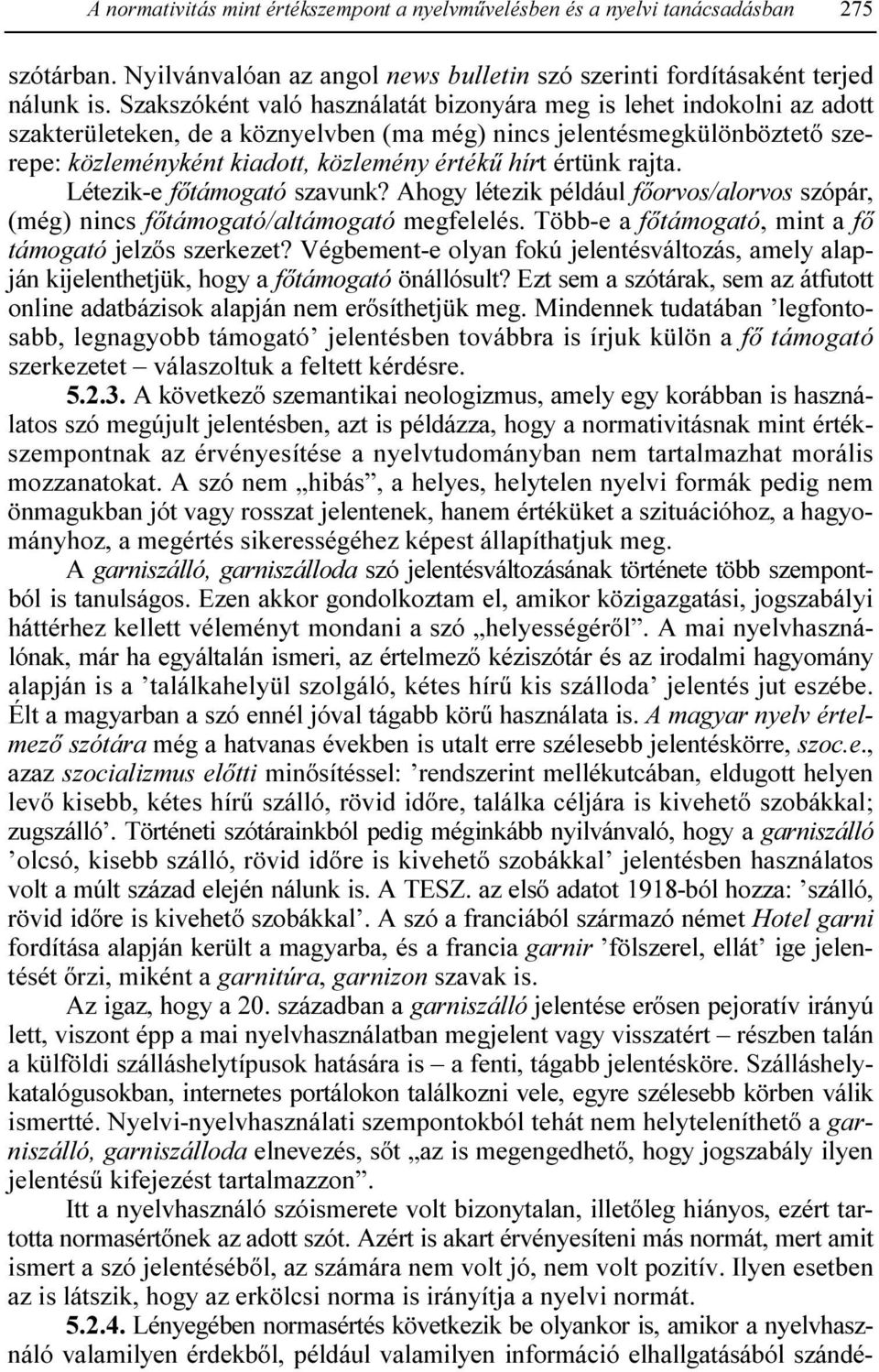 értünk rajta. Létezik-e fıtámogató szavunk? Ahogy létezik például fıorvos/alorvos szópár, (még) nincs fıtámogató/altámogató megfelelés. Több-e a fıtámogató, mint a fı támogató jelzıs szerkezet?