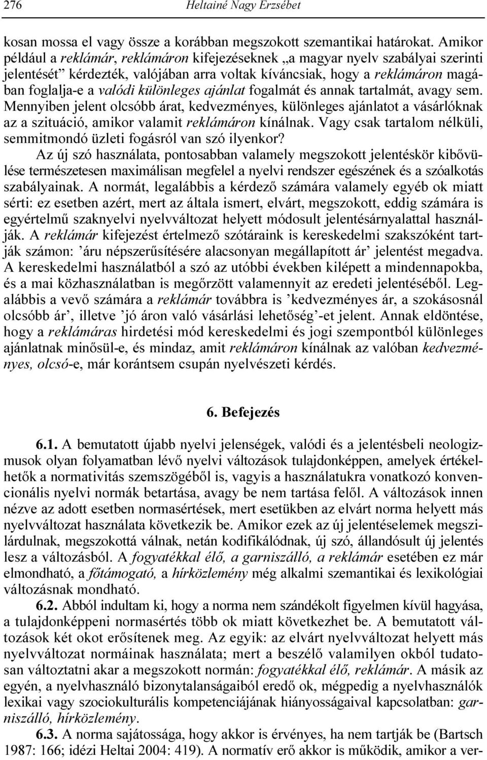 ajánlat fogalmát és annak tartalmát, avagy sem. Mennyiben jelent olcsóbb árat, kedvezményes, különleges ajánlatot a vásárlóknak az a szituáció, amikor valamit reklámáron kínálnak.