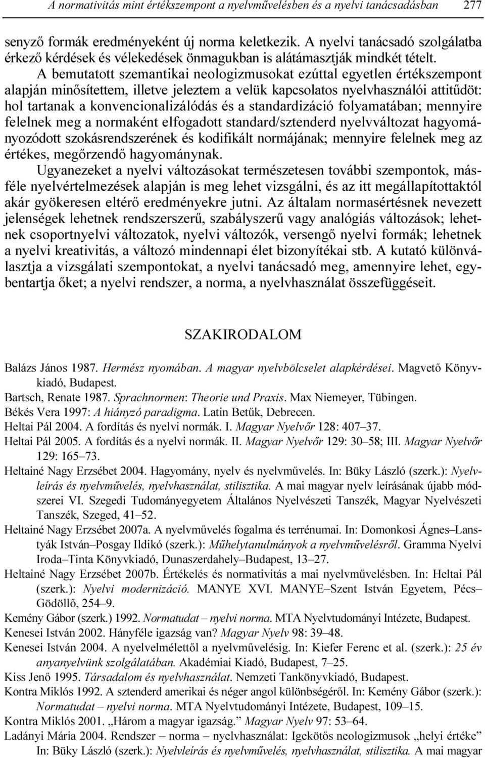 A bemutatott szemantikai neologizmusokat ezúttal egyetlen értékszempont alapján minısítettem, illetve jeleztem a velük kapcsolatos nyelvhasználói attitődöt: hol tartanak a konvencionalizálódás és a
