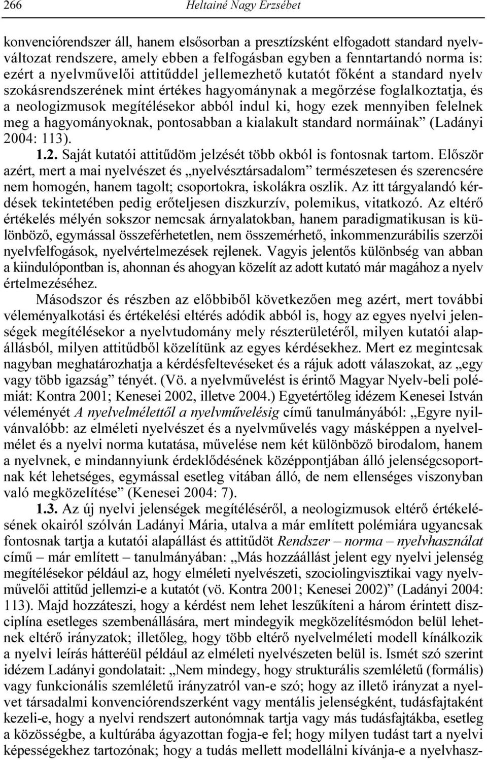 ezek mennyiben felelnek meg a hagyományoknak, pontosabban a kialakult standard normáinak (Ladányi 2004: 113). 1.2. Saját kutatói attitődöm jelzését több okból is fontosnak tartom.