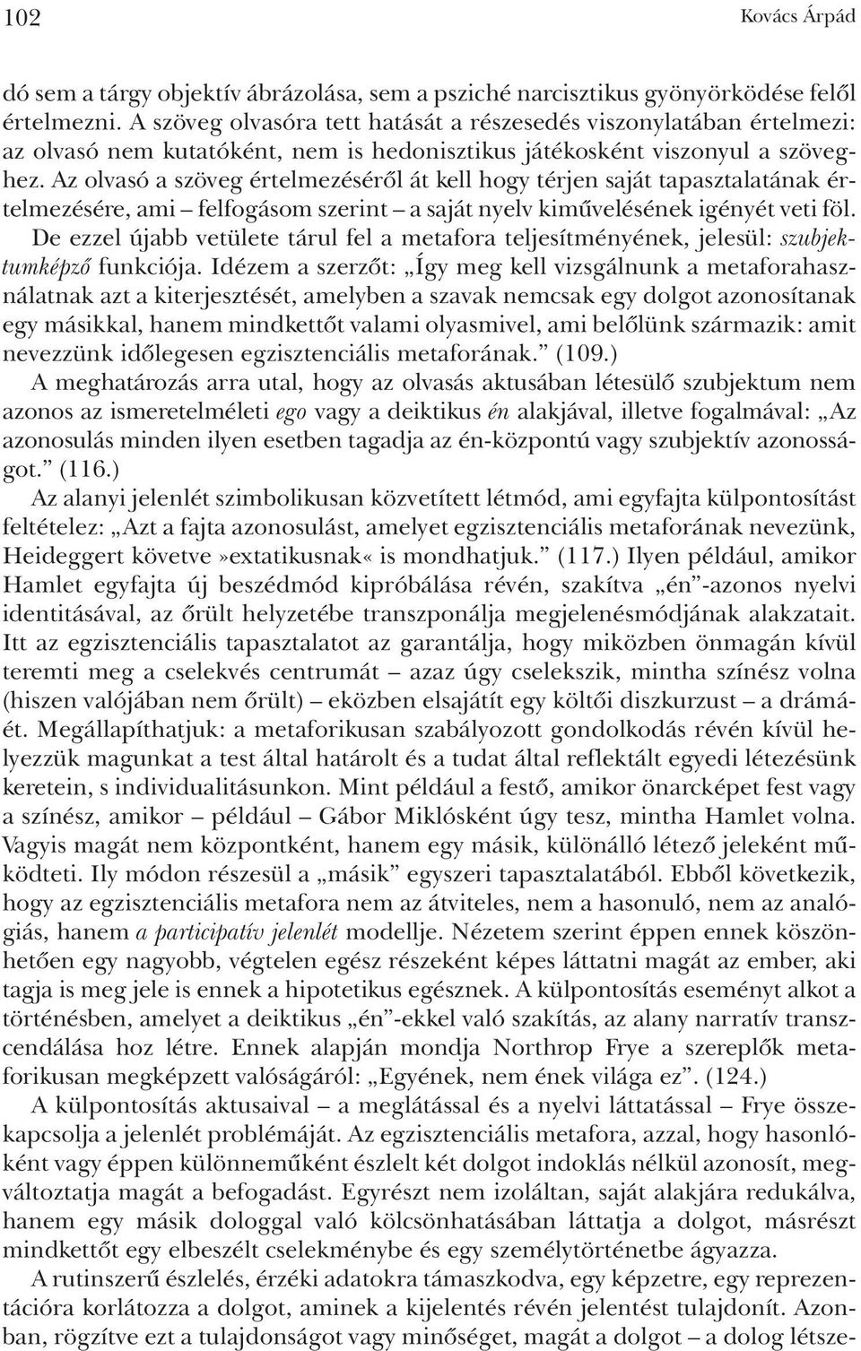 Az olvasó a szöveg értelmezésérõl át kell hogy térjen saját tapasztalatának értelmezésére, ami felfogásom szerint a saját nyelv kimûvelésének igényét veti föl.
