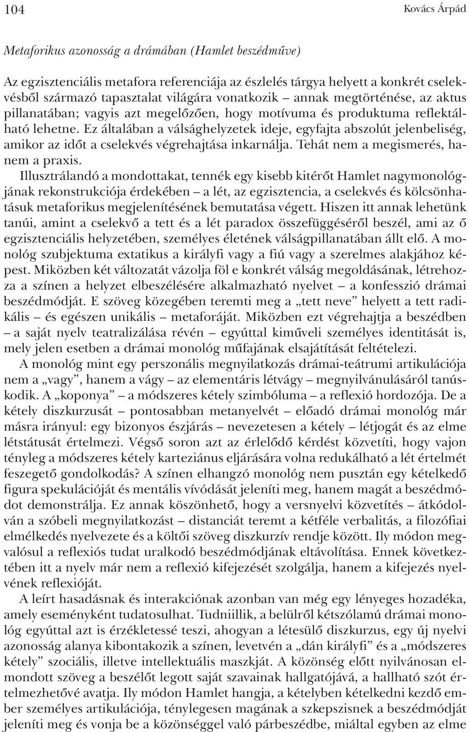 Ez általában a válsághelyzetek ideje, egyfajta abszolút jelenbeliség, amikor az idõt a cselekvés végrehajtása inkarnálja. Tehát nem a megismerés, hanem a praxis.