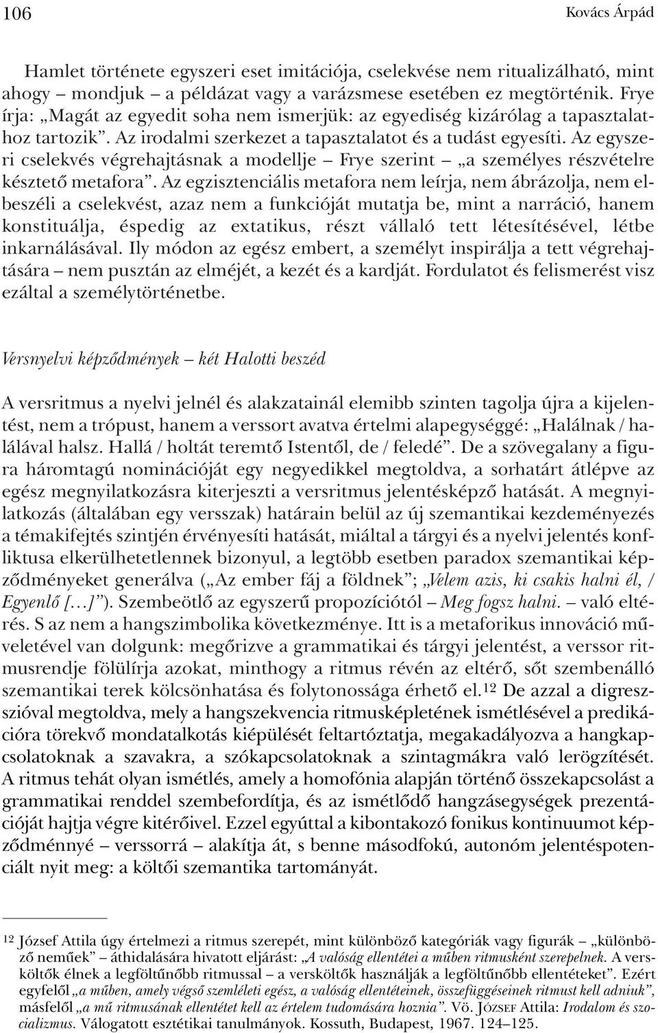Az egyszeri cselekvés végrehajtásnak a modellje Frye szerint a személyes részvételre késztetõ metafora.