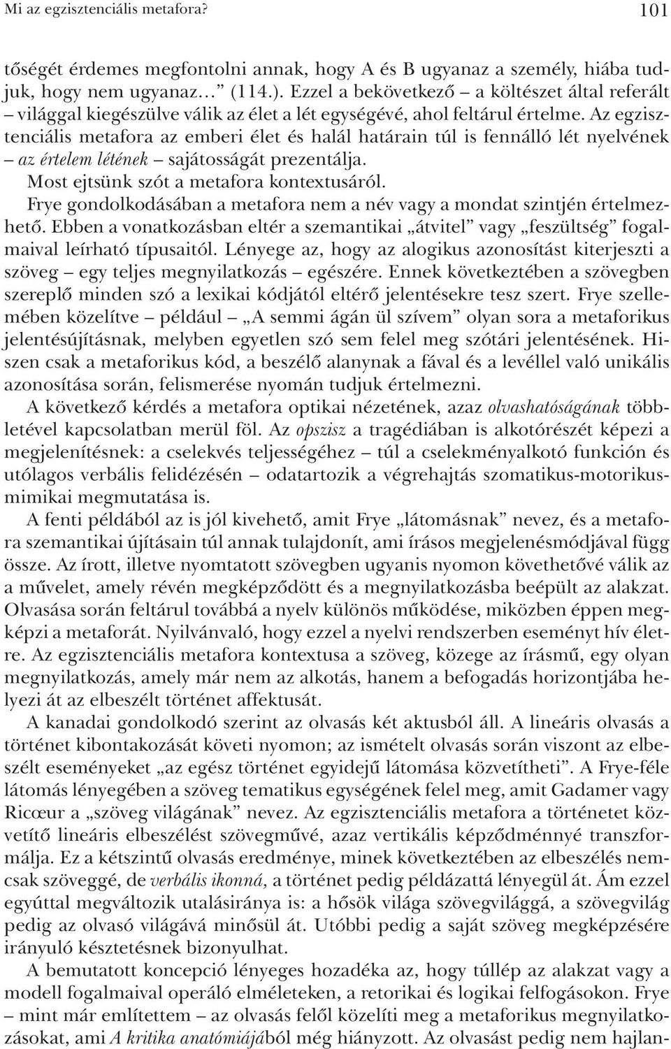 Az egzisztenciális metafora az emberi élet és halál határain túl is fennálló lét nyelvének az értelem létének sajátosságát prezentálja. Most ejtsünk szót a metafora kontextusáról.