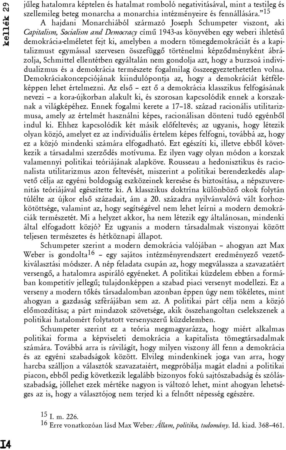 tömegdemokráciát és a kapitalizmust egymással szervesen összefüggõ történelmi képzõdményként ábrázolja, Schmittel ellentétben egyáltalán nem gondolja azt, hogy a burzsoá individualizmus és a