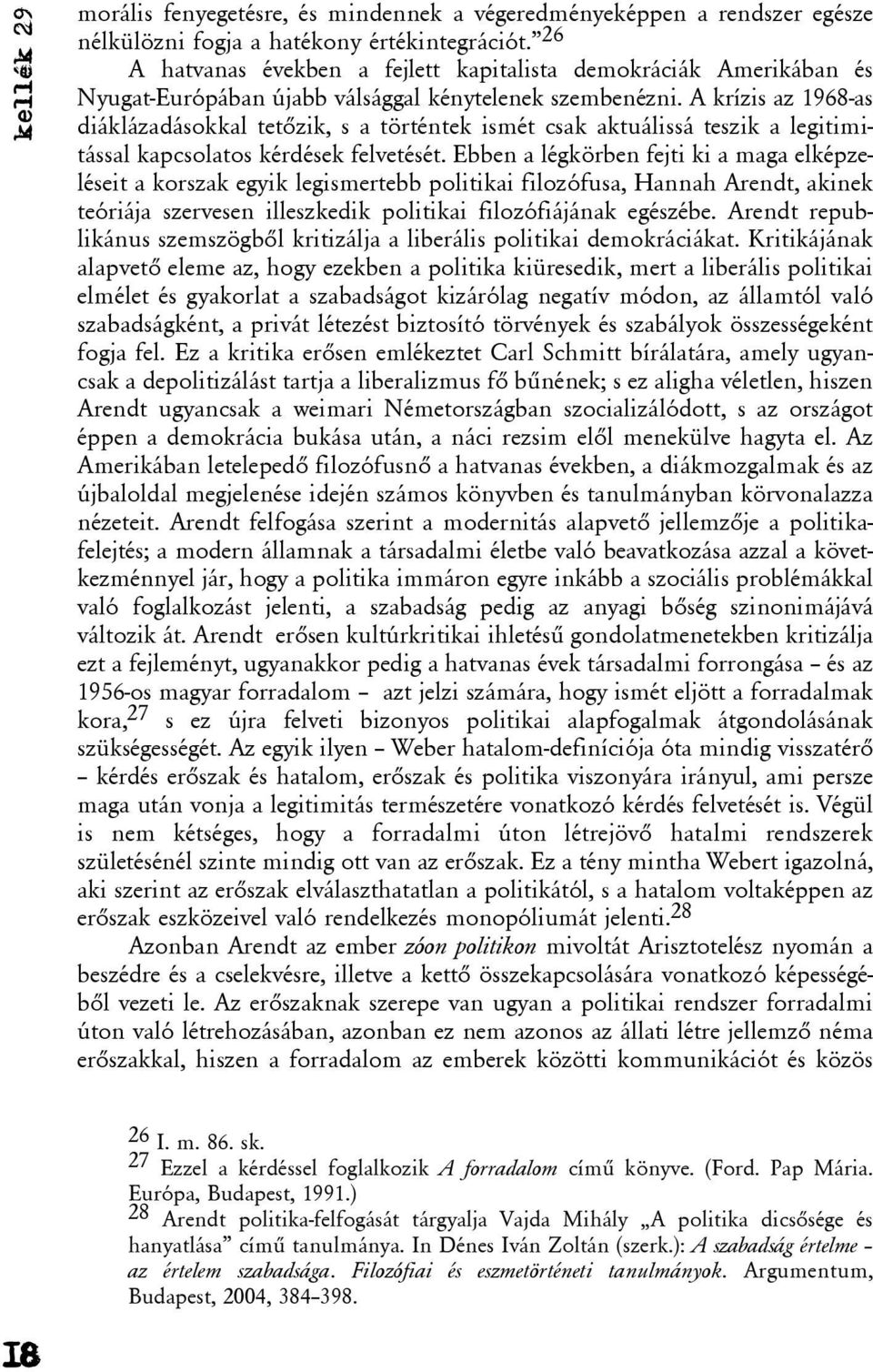A krízis az 1968-as diáklázadásokkal tetõzik, s a történtek ismét csak aktuálissá teszik a legitimitással kapcsolatos kérdések felvetését.
