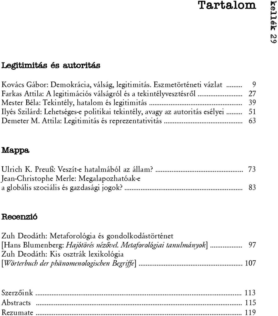 .. 63 Mappa Ulrich K. Preuß: Veszít-e hatalmából az állam?... 73 Jean-Christophe Merle: Megalapozhatóak-e a globális szociális és gazdasági jogok?