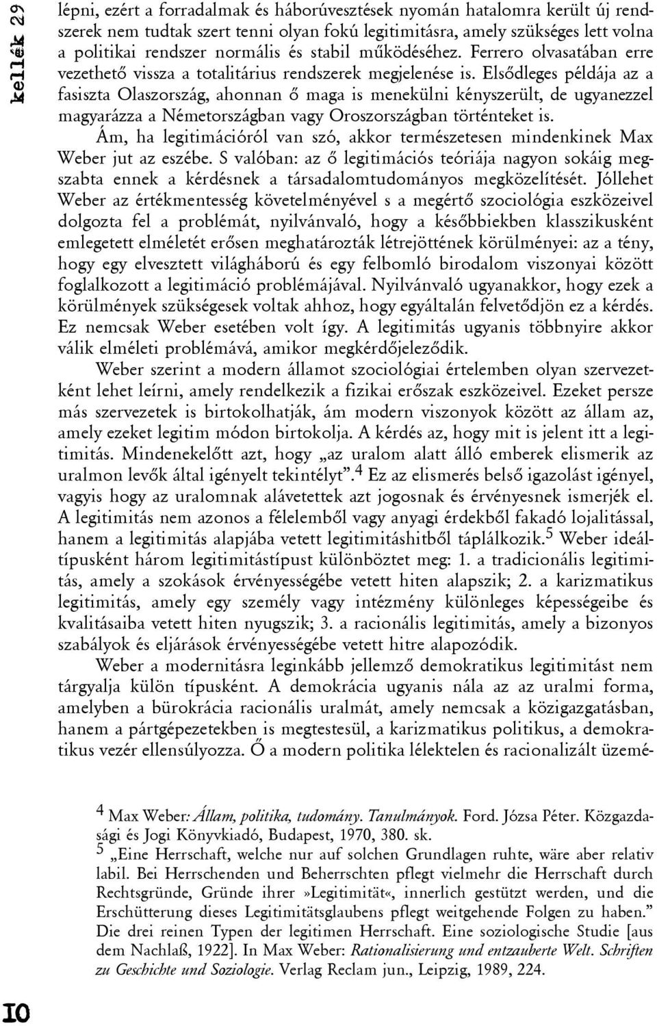 Elsõdleges példája az a fasiszta Olaszország, ahonnan õ maga is menekülni kényszerült, de ugyanezzel magyarázza a Németországban vagy Oroszországban történteket is.