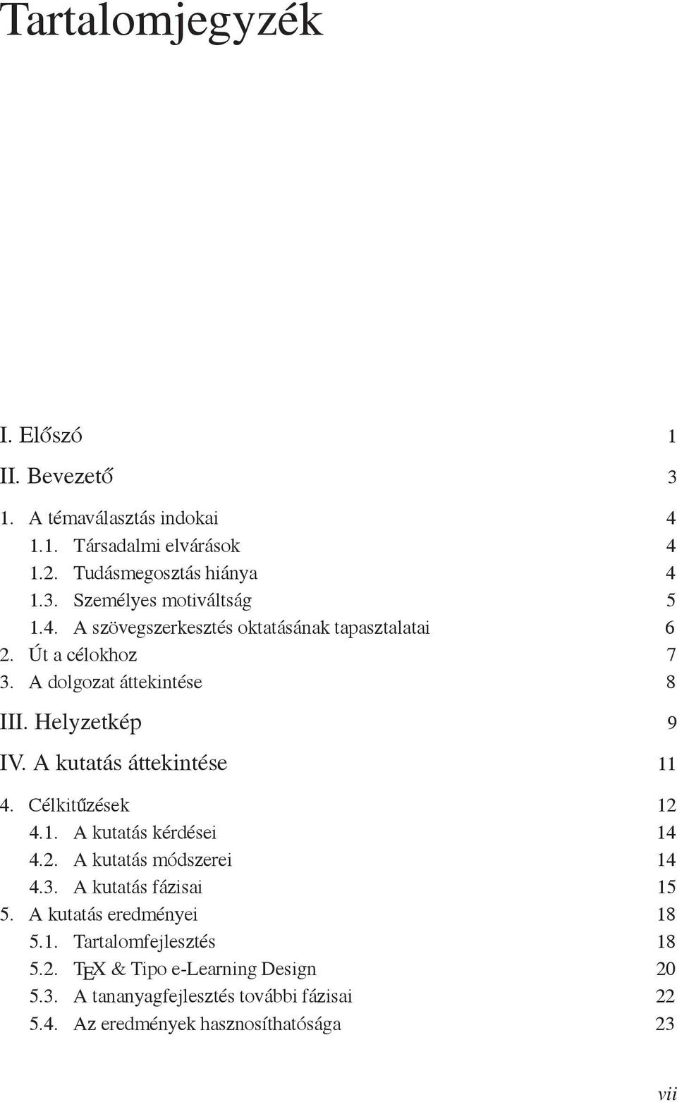 A kutatás áttekintése 11 4. Célkitűzések 12 4.1. A kutatás kérdései 14 4.2. A kutatás módszerei 14 4.3. A kutatás fázisai 15 5.