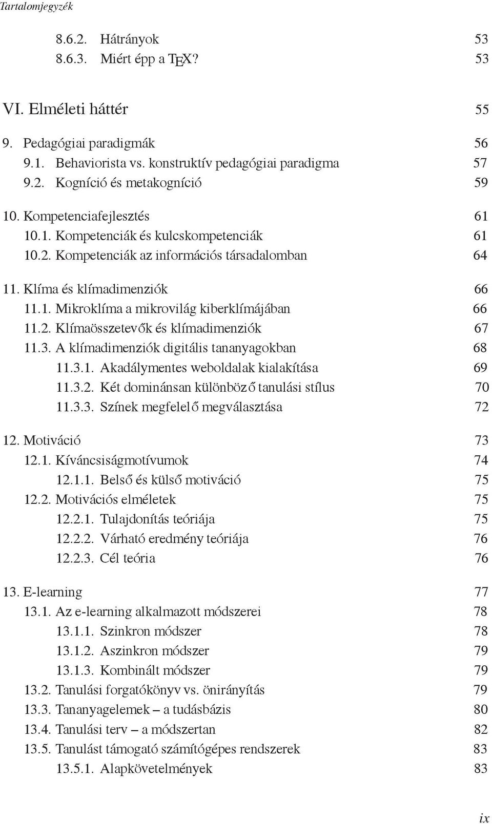 2. Klímaösszetevők és klímadimenziók 67 11.3. A klímadimenziók digitális tananyagokban 68 11.3.1. Akadálymentes weboldalak kialakítása 69 11.3.2. Két dominánsan különböz ő tanulási stílus 70 11.3.3. Színek megfelelő megválasztása 72 12.