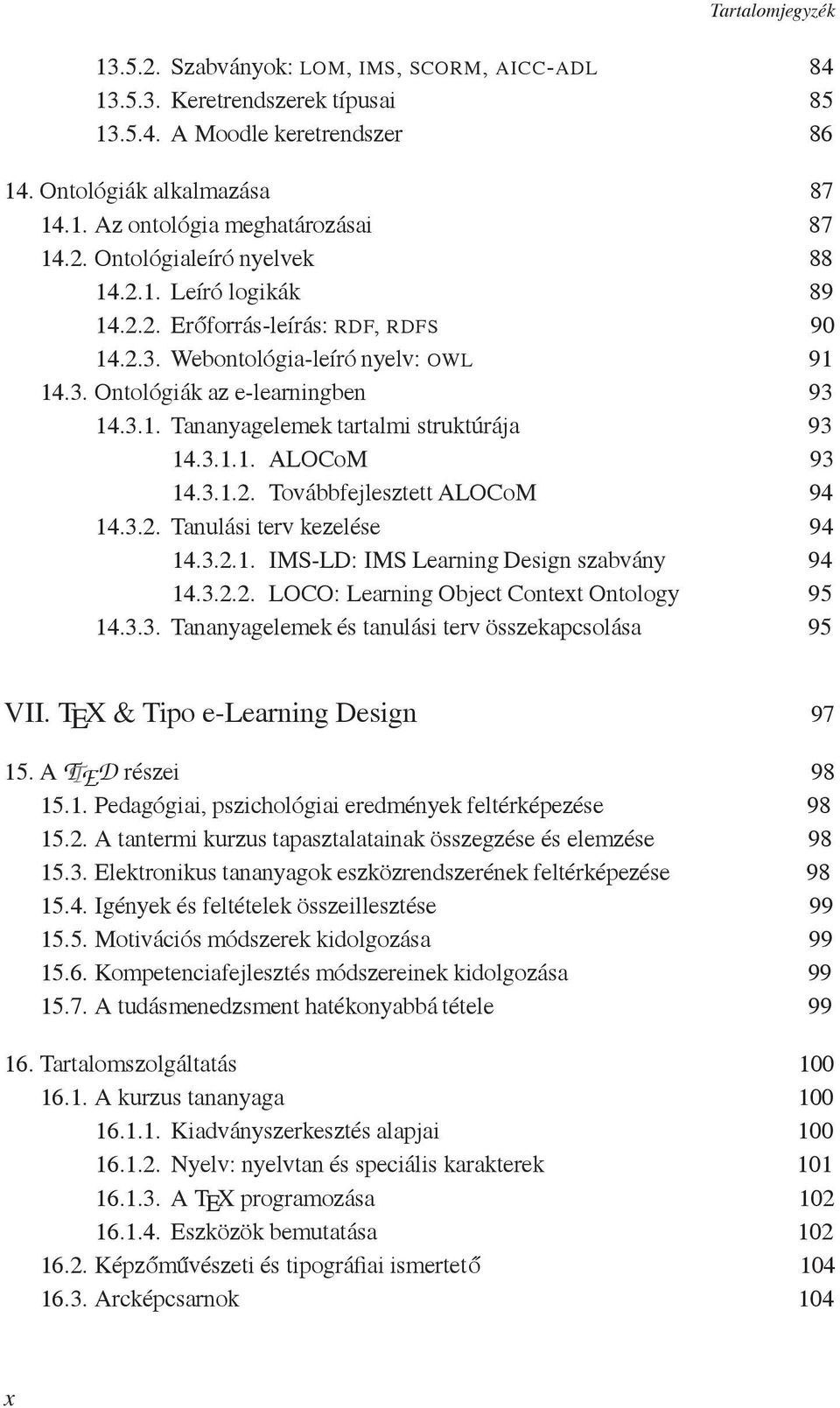 3.1.1. ALOCoM 93 14.3.1.2. Továbbfejlesztett ALOCoM 94 14.3.2. Tanulási terv kezelése 94 14.3.2.1. IMS-LD: IMS Learning Design szabvány 94 14.3.2.2. LOCO: Learning Object Context Ontology 95 14.3.3. Tananyagelemek és tanulási terv összekapcsolása 95 VII.