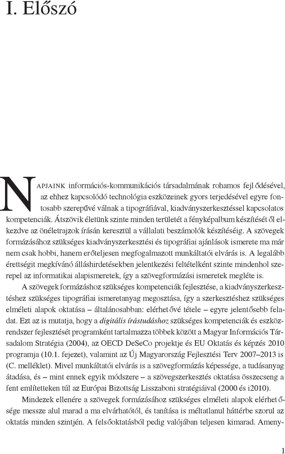 A szövegek formázásához szükséges kiadványszerkesztési és tipográfiai ajánlások ismerete ma már nem csak hobbi, hanem erőteljesen megfogalmazott munkáltatói elvárás is.
