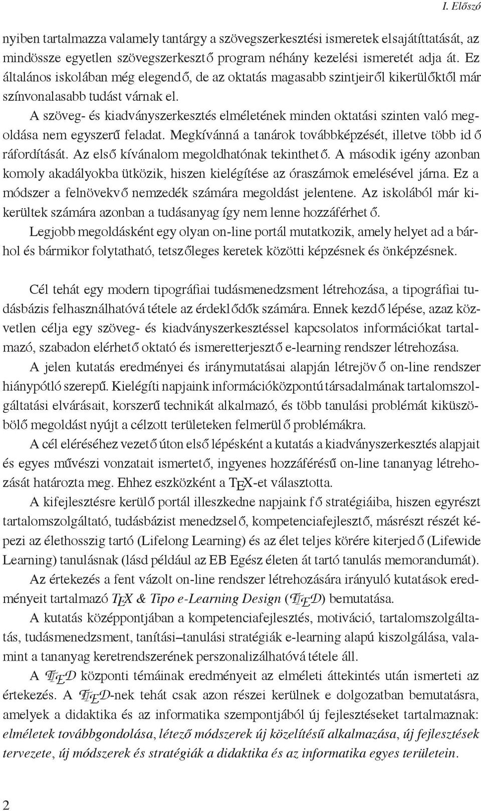 A szöveg- és kiadványszerkesztés elméletének minden oktatási szinten való megoldása nem egyszerű feladat. Megkívánná a tanárok továbbképzését, illetve több id ő ráfordítását.