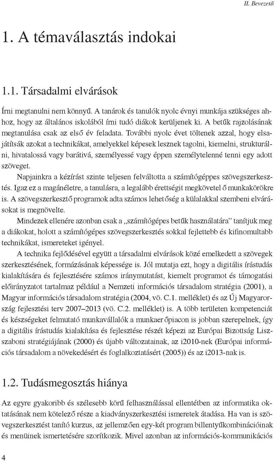További nyolc évet töltenek azzal, hogy elsajátítsák azokat a technikákat, amelyekkel képesek lesznek tagolni, kiemelni, strukturálni, hivatalossá vagy barátivá, személyessé vagy éppen személytelenné