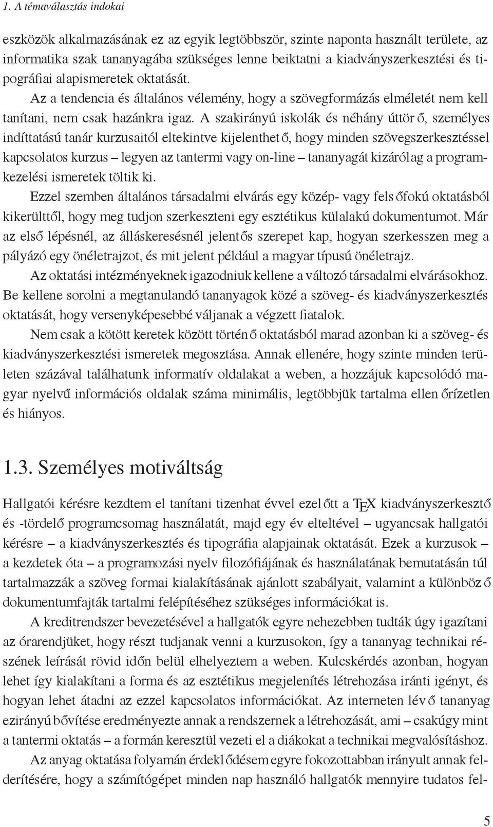 A szakirányú iskolák és néhány úttör ő, személyes indíttatású tanár kurzusaitól eltekintve kijelenthető, hogy minden szövegszerkesztéssel kapcsolatos kurzus legyen az tantermi vagy on-line tananyagát