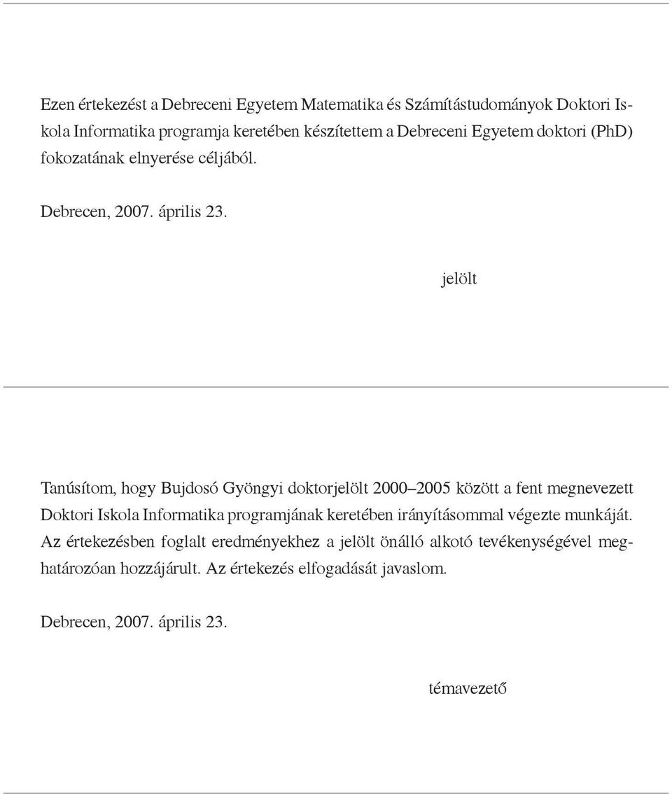 jelölt Tanúsítom, hogy Bujdosó Gyöngyi doktorjelölt 2000 2005 között a fent megnevezett Doktori Iskola Informatika programjának keretében