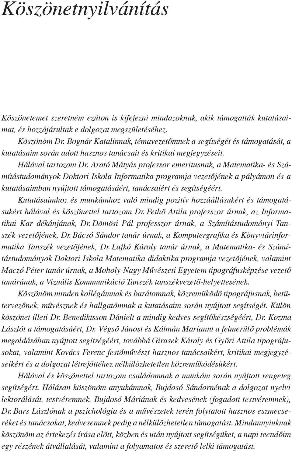 Arató Mátyás professor emeritusnak, a Matematika- és Számítástudományok Doktori Iskola Informatika programja vezetőjének a pályámon és a kutatásaimban nyújtott támogatásáért, tanácsaiért és