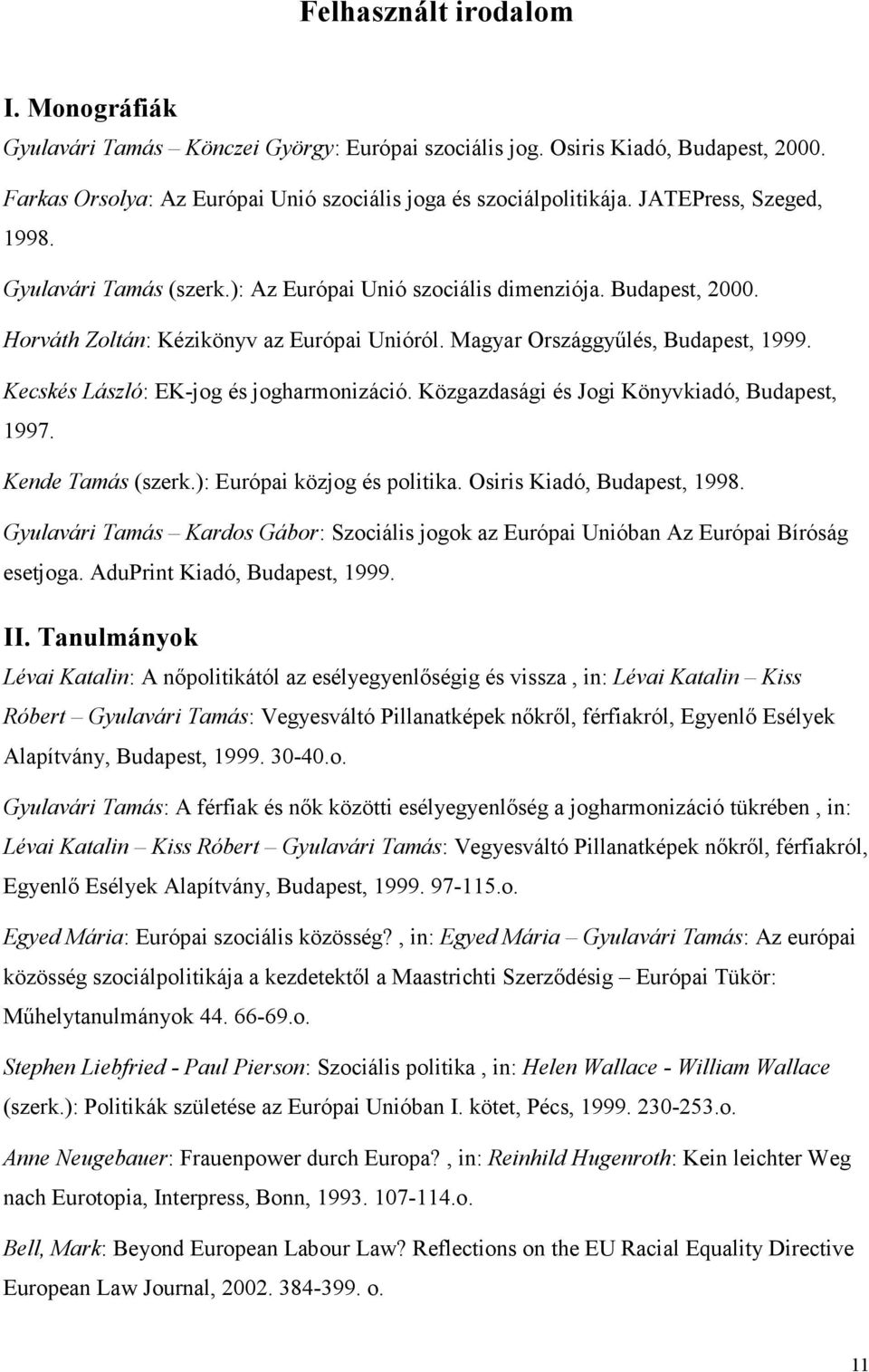Kecskés László: EK-jog és jogharmonizáció. Közgazdasági és Jogi Könyvkiadó, Budapest, 1997. Kende Tamás (szerk.): Európai közjog és politika. Osiris Kiadó, Budapest, 1998.