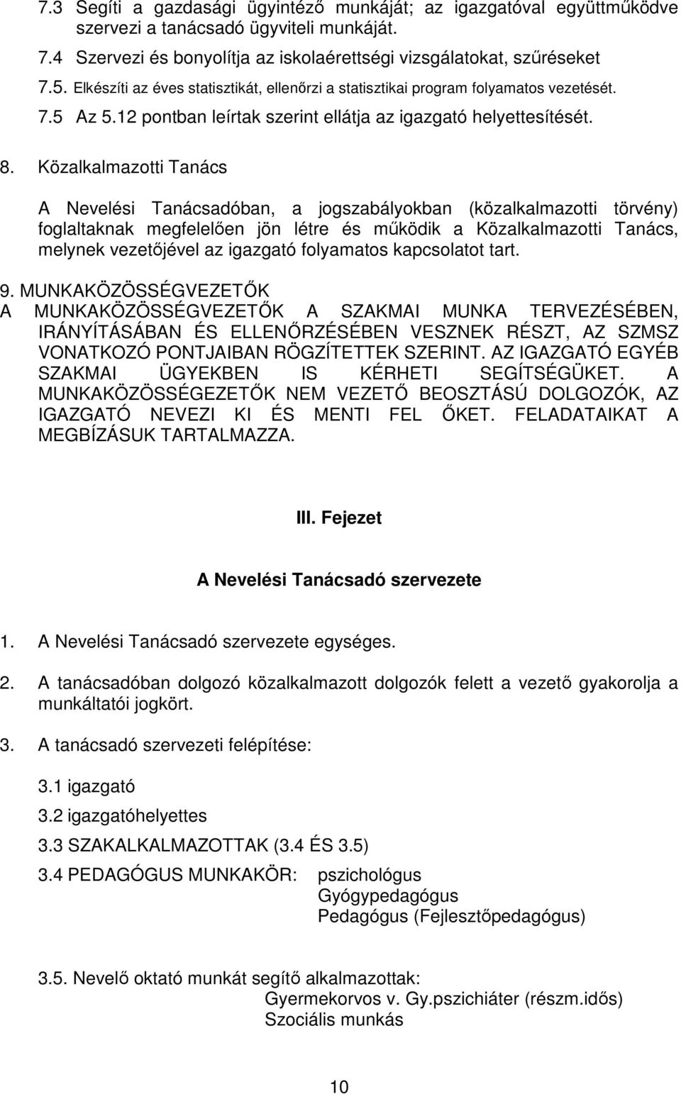 Közalkalmazotti Tanács A Nevelési Tanácsadóban, a jogszabályokban (közalkalmazotti törvény) foglaltaknak megfelelően jön létre és működik a Közalkalmazotti Tanács, melynek vezetőjével az igazgató