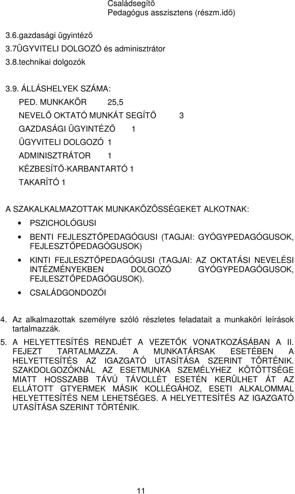 BENTI FEJLESZTŐPEDAGÓGUSI (TAGJAI: GYÓGYPEDAGÓGUSOK, FEJLESZTŐPEDAGÓGUSOK) KINTI FEJLESZTŐPEDAGÓGUSI (TAGJAI: AZ OKTATÁSI NEVELÉSI INTÉZMÉNYEKBEN DOLGOZÓ GYÓGYPEDAGÓGUSOK, FEJLESZTŐPEDAGÓGUSOK).