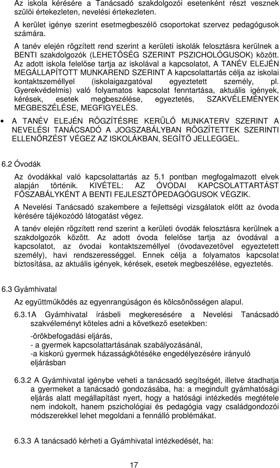 Az adott iskola felelőse tartja az iskolával a kapcsolatot, A TANÉV ELEJÉN MEGÁLLAPÍTOTT MUNKAREND SZERINT A kapcsolattartás célja az iskolai kontaktszeméllyel (iskolaigazgatóval egyeztetett személy,