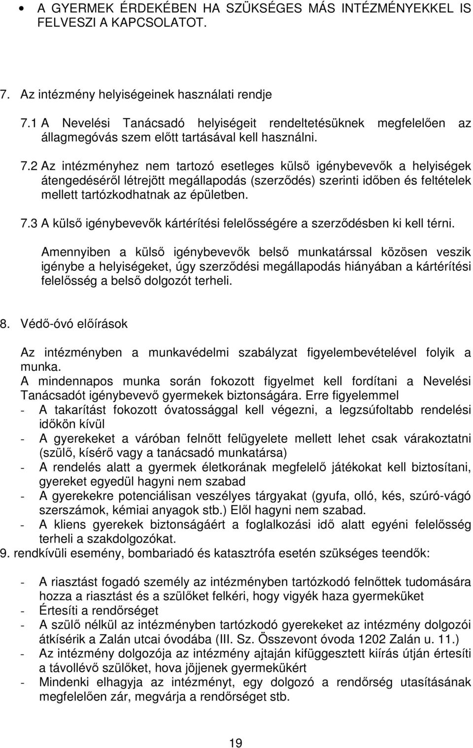 2 Az intézményhez nem tartozó esetleges külső igénybevevők a helyiségek átengedéséről létrejött megállapodás (szerződés) szerinti időben és feltételek mellett tartózkodhatnak az épületben. 7.