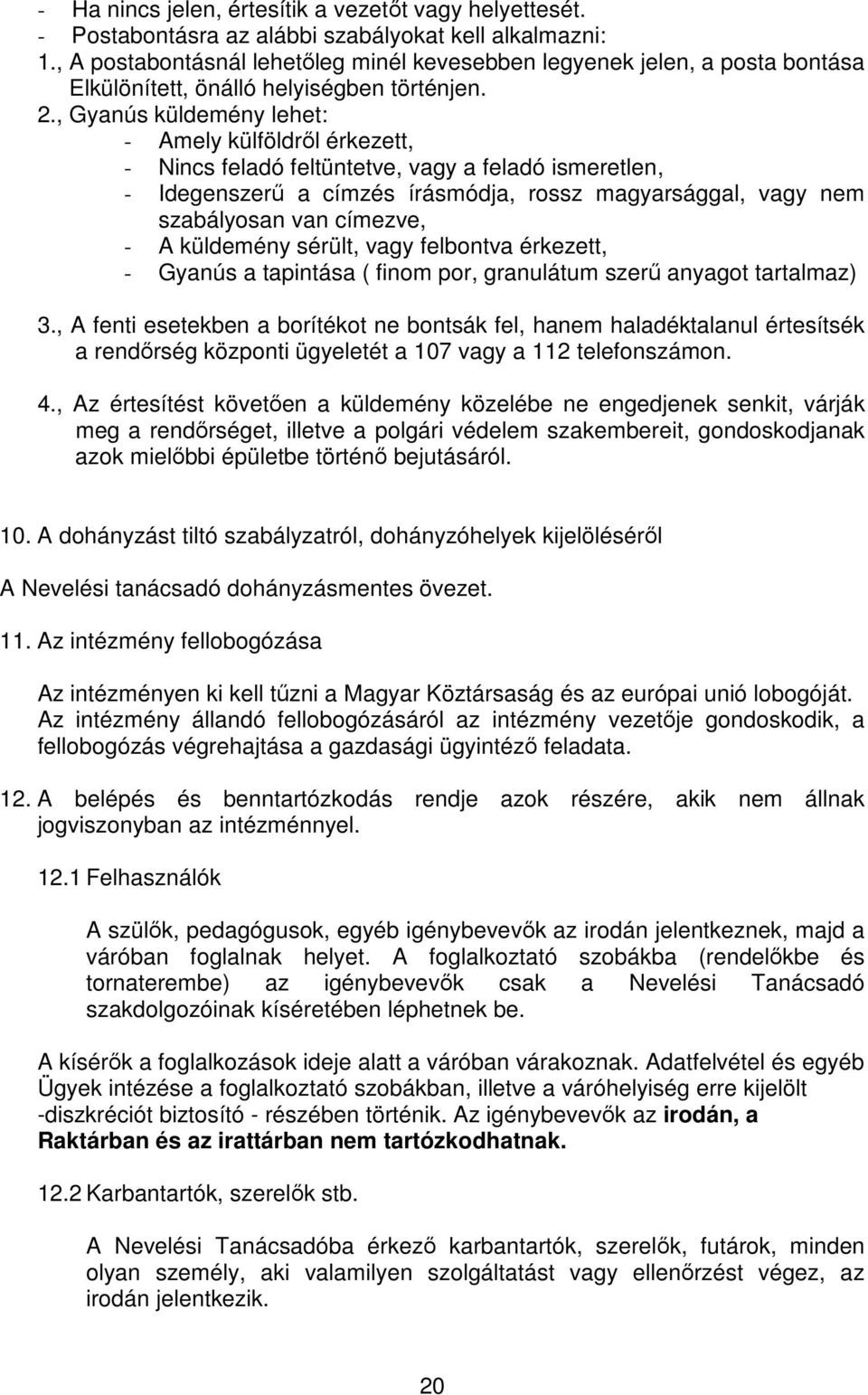 , Gyanús küldemény lehet: - Amely külföldről érkezett, - Nincs feladó feltüntetve, vagy a feladó ismeretlen, - Idegenszerű a címzés írásmódja, rossz magyarsággal, vagy nem szabályosan van címezve, -