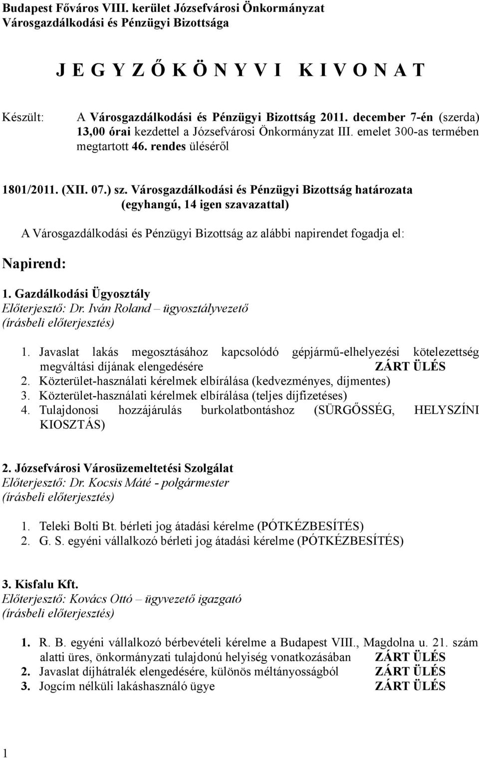 Városgazdálkodási és Pénzügyi Bizottság határozata A Városgazdálkodási és Pénzügyi Bizottság az alábbi napirendet fogadja el: Napirend: 1. Gazdálkodási Ügyosztály Előterjesztő: Dr.